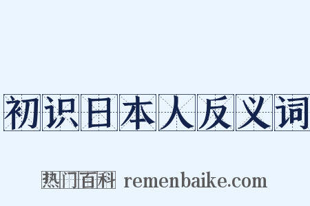 初识日本人反义词是什么意思的图片